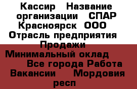 Кассир › Название организации ­ СПАР-Красноярск, ООО › Отрасль предприятия ­ Продажи › Минимальный оклад ­ 16 000 - Все города Работа » Вакансии   . Мордовия респ.